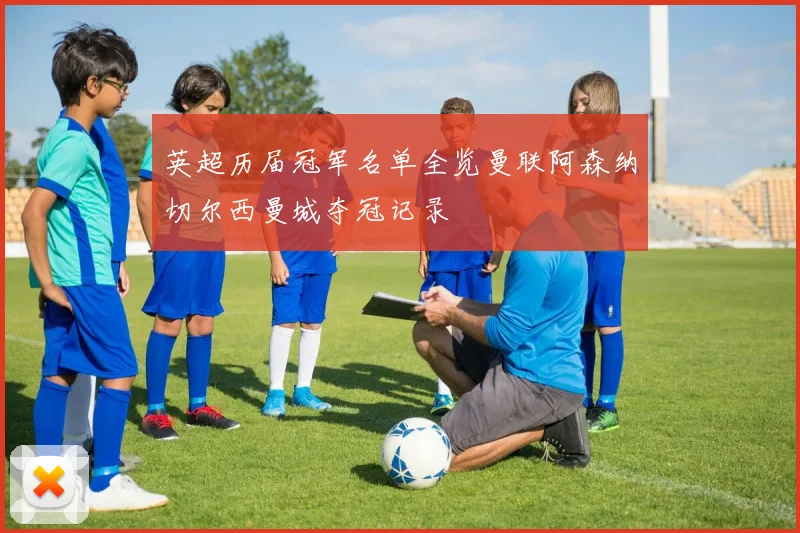 英超历届冠军名单全览曼联阿森纳切尔西曼城夺冠记录