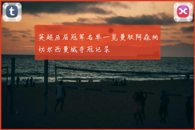 英超历届冠军名单一览曼联阿森纳切尔西曼城夺冠记录